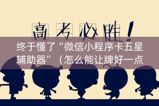 终于懂了“微信小程序卡五星辅助器”（怎么能让牌好一点)