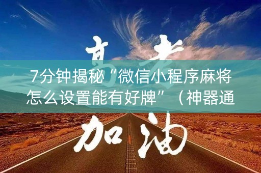 7分钟揭秘“微信小程序麻将怎么设置能有好牌”（神器通用版)