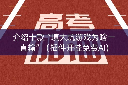 介绍十款“填大坑游戏为啥一直输”（插件开挂免费AI)