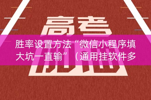 胜率设置方法“微信小程序填大坑一直输”（通用挂软件多少钱)