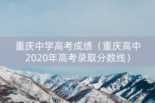 重庆中学高考成绩（重庆高中2020年高考录取分数线）