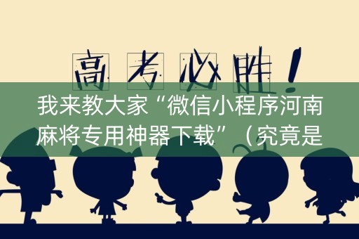 我来教大家“微信小程序河南麻将专用神器下载”（究竟是不是有挂)