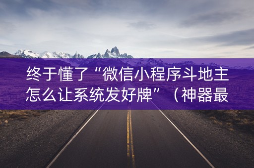 终于懂了“微信小程序斗地主怎么让系统发好牌”（神器最新免费)