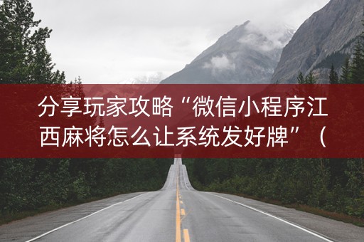 分享玩家攻略“微信小程序江西麻将怎么让系统发好牌”（助赢神器)