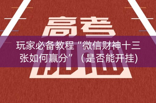 玩家必备教程“微信财神十三张如何赢分”（是否能开挂)