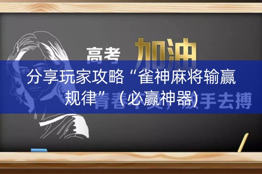 分享玩家攻略“雀神麻将输赢规律”（必赢神器)