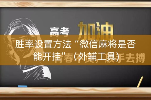 胜率设置方法“微信麻将是否能开挂”（外辅工具)