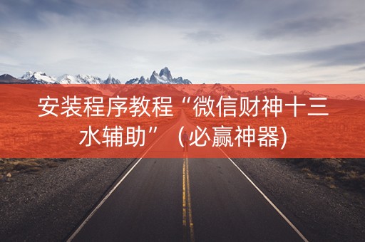 安装程序教程“微信财神十三水辅助”（必赢神器)