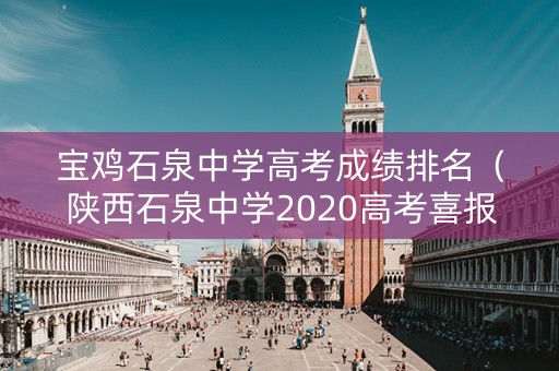 宝鸡石泉中学高考成绩排名（陕西石泉中学2020高考喜报）