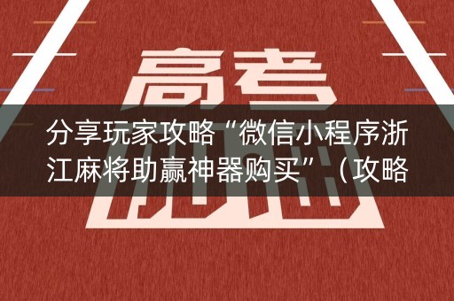 分享玩家攻略“微信小程序浙江麻将助赢神器购买”（攻略插件)