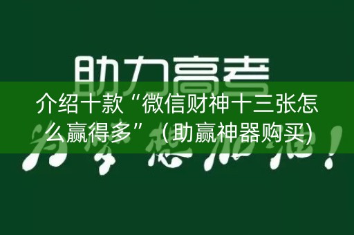 介绍十款“微信财神十三张怎么赢得多”（助赢神器购买)