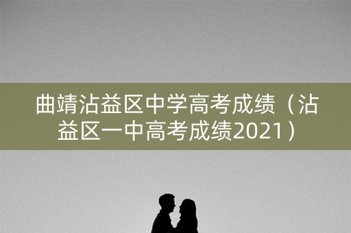 曲靖沾益区中学高考成绩（沾益区一中高考成绩2021）