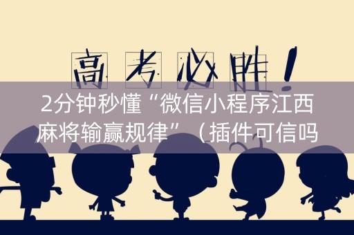 2分钟秒懂“微信小程序江西麻将输赢规律”（插件可信吗)