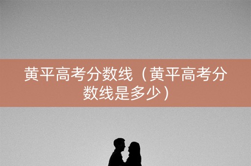 黄平高考分数线（黄平高考分数线是多少）