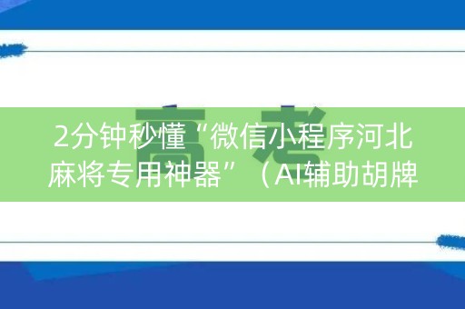 2分钟秒懂“微信小程序河北麻将专用神器”（AI辅助胡牌规则)