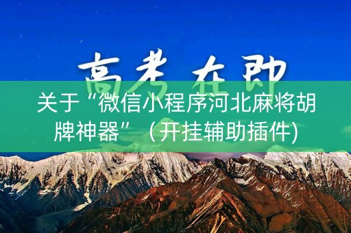 关于“微信小程序河北麻将胡牌神器”（开挂辅助插件)