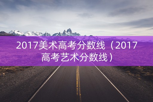 2017美术高考分数线（2017高考艺术分数线）