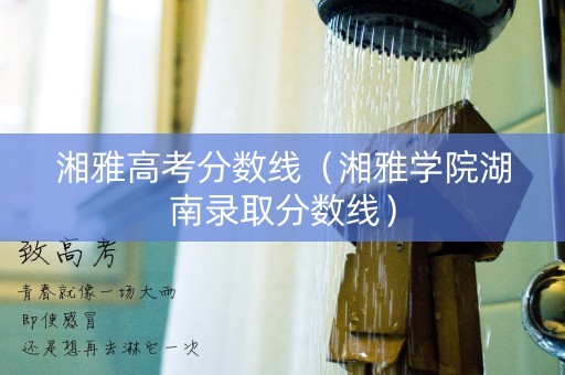 湘雅高考分数线（湘雅学院湖南录取分数线）