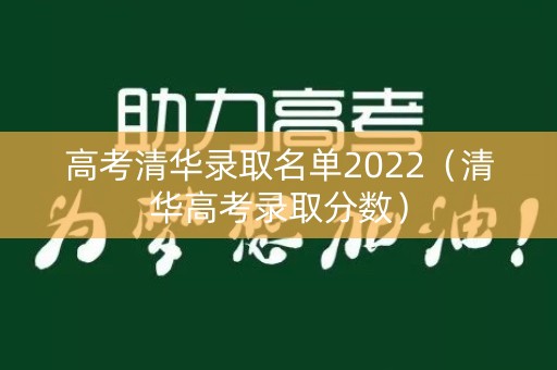 高考清华录取名单2022（清华高考录取分数）