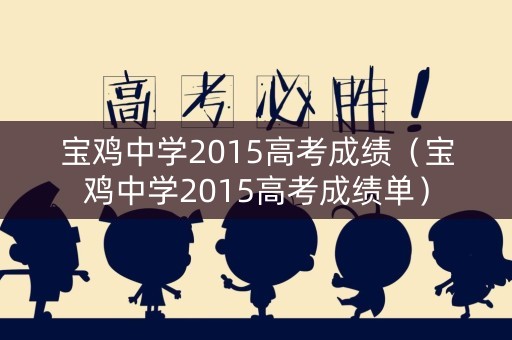 宝鸡中学2015高考成绩（宝鸡中学2015高考成绩单）