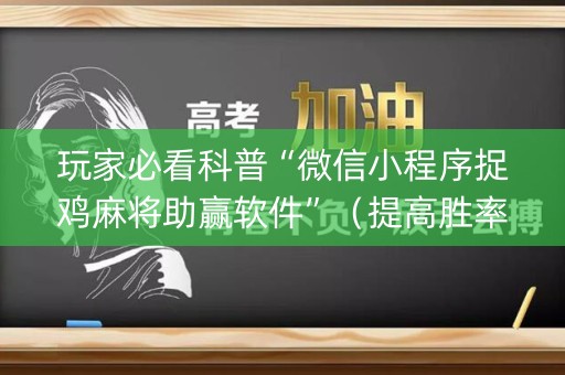 玩家必看科普“微信小程序捉鸡麻将助赢软件”（提高胜率软件)