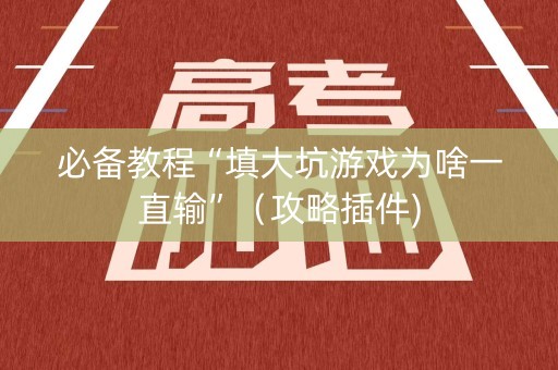 必备教程“填大坑游戏为啥一直输”（攻略插件)