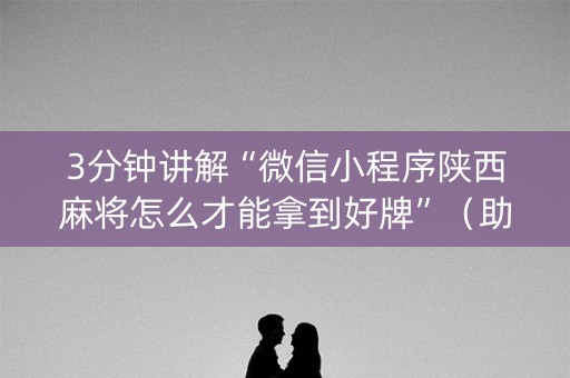 3分钟讲解“微信小程序陕西麻将怎么才能拿到好牌”（助赢神器购买)