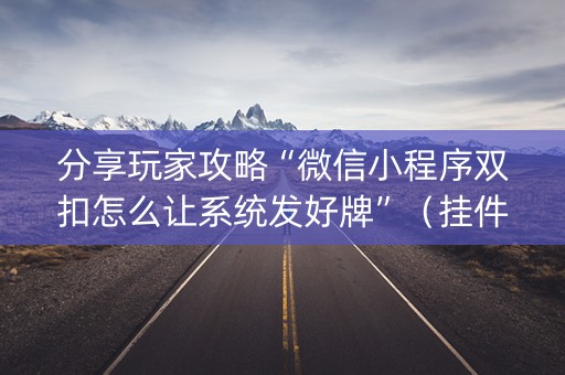分享玩家攻略“微信小程序双扣怎么让系统发好牌”（挂件神器)