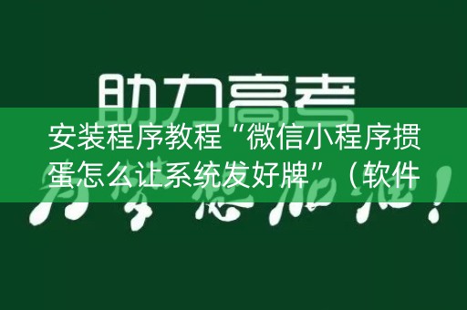 安装程序教程“微信小程序掼蛋怎么让系统发好牌”（软件出售)