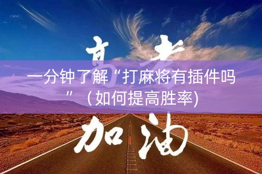 一分钟了解“打麻将有插件吗”（如何提高胜率)