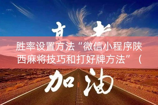胜率设置方法“微信小程序陕西麻将技巧和打好牌方法”（免费辅助)