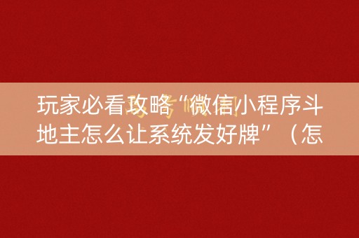 玩家必看攻略“微信小程序斗地主怎么让系统发好牌”（怎么调胜率)