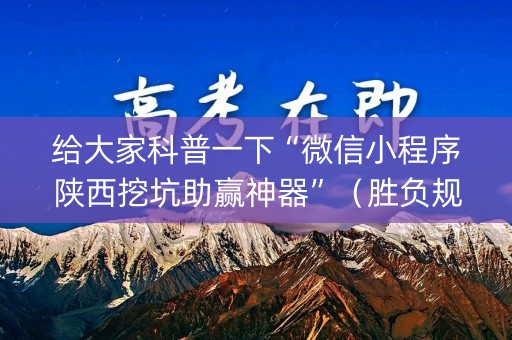 给大家科普一下“微信小程序陕西挖坑助赢神器”（胜负规律拿好牌)