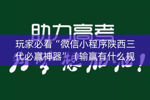 玩家必看“微信小程序陕西三代必赢神器”（输赢有什么规律)
