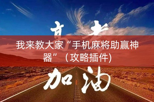 我来教大家“手机麻将助赢神器”（攻略插件)