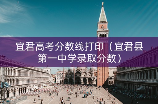 宜君高考分数线打印（宜君县第一中学录取分数）