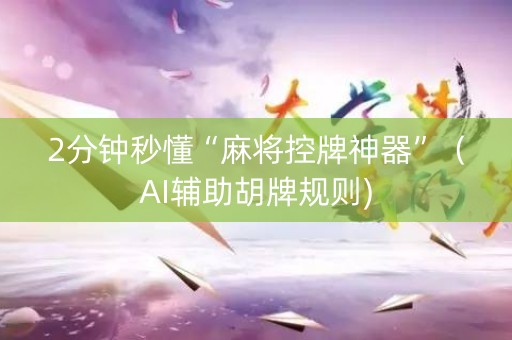 2分钟秒懂“麻将控牌神器”（AI辅助胡牌规则)