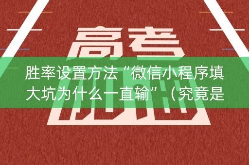 胜率设置方法“微信小程序填大坑为什么一直输”（究竟是不是有挂)