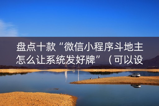 盘点十款“微信小程序斗地主怎么让系统发好牌”（可以设置输赢吗)