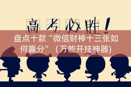 盘点十款“微信财神十三张如何赢分”（万能开挂神器)