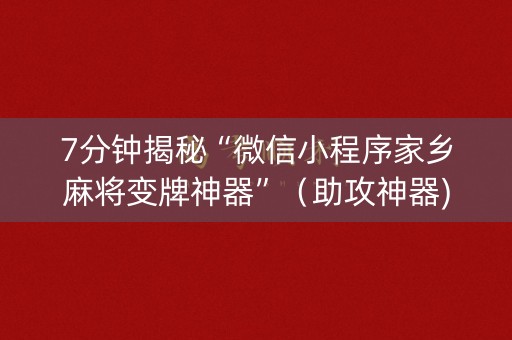 7分钟揭秘“微信小程序家乡麻将变牌神器”（助攻神器)