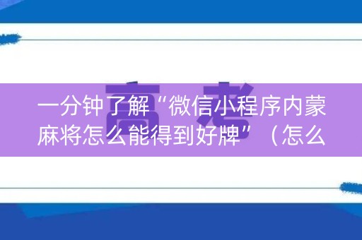 一分钟了解“微信小程序内蒙麻将怎么能得到好牌”（怎么才会赢)
