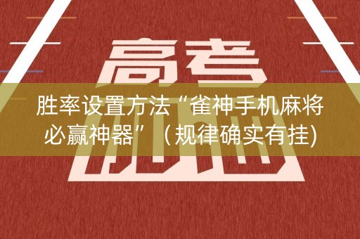 胜率设置方法“雀神手机麻将必赢神器”（规律确实有挂)