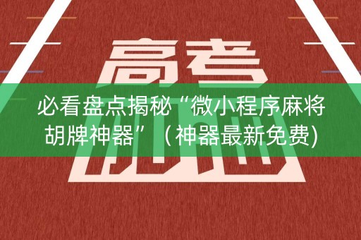 必看盘点揭秘“微小程序麻将胡牌神器”（神器最新免费)
