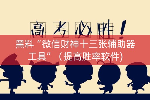 黑料“微信财神十三张辅助器工具”（提高胜率软件)