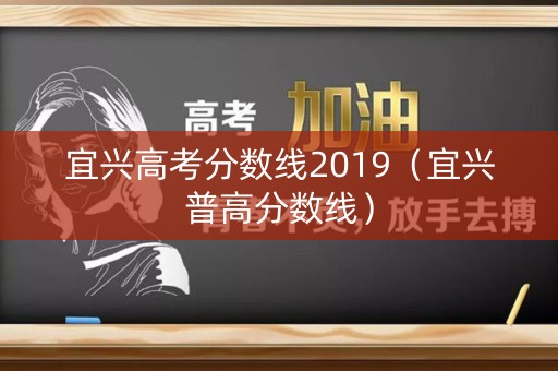 宜兴高考分数线2019（宜兴普高分数线）