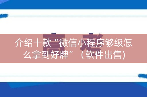 介绍十款“微信小程序够级怎么拿到好牌”（软件出售)