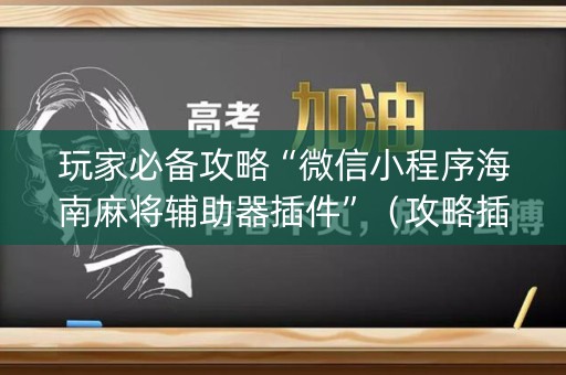 玩家必备攻略“微信小程序海南麻将辅助器插件”（攻略插件)