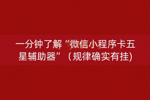 一分钟了解“微信小程序卡五星辅助器”（规律确实有挂)