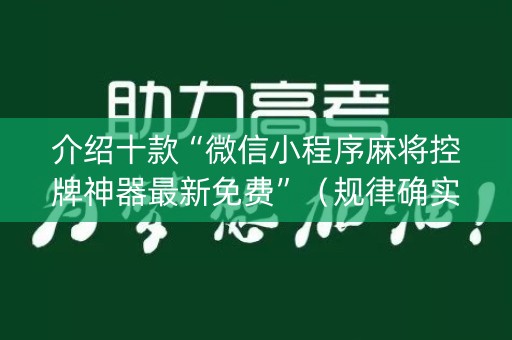 介绍十款“微信小程序麻将控牌神器最新免费”（规律确实有挂)